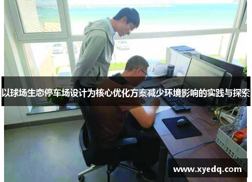 以球场生态停车场设计为核心优化方案减少环境影响的实践与探索