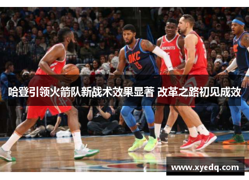 哈登引领火箭队新战术效果显著 改革之路初见成效