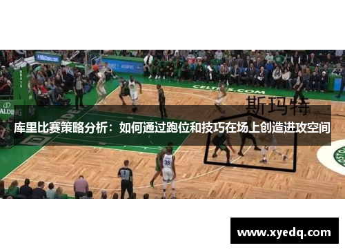 库里比赛策略分析：如何通过跑位和技巧在场上创造进攻空间