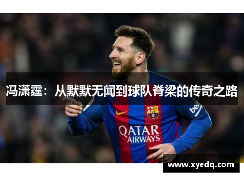 冯潇霆：从默默无闻到球队脊梁的传奇之路
