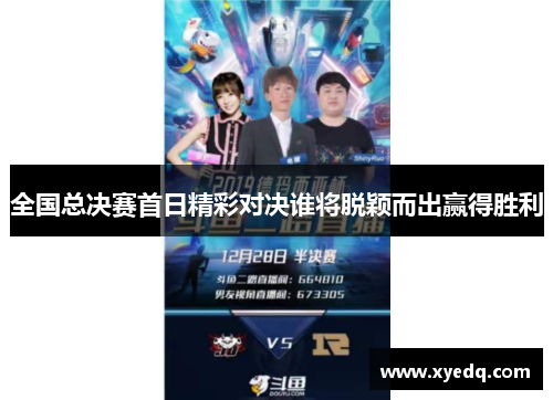 全国总决赛首日精彩对决谁将脱颖而出赢得胜利