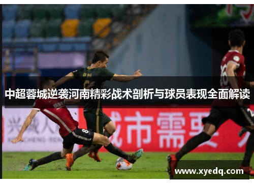 中超蓉城逆袭河南精彩战术剖析与球员表现全面解读