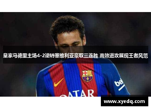皇家马德里主场4-2逆转塞维利亚豪取三连胜 高效进攻展现王者风范
