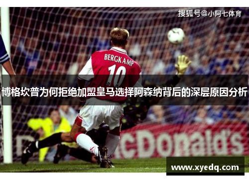 博格坎普为何拒绝加盟皇马选择阿森纳背后的深层原因分析