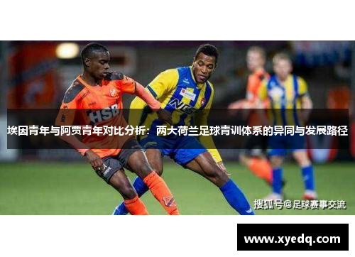 埃因青年与阿贾青年对比分析：两大荷兰足球青训体系的异同与发展路径